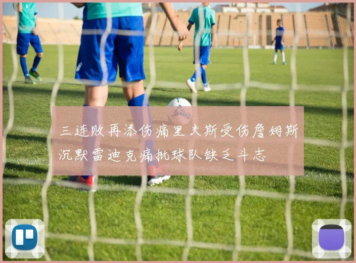 三连败再添伤痛里夫斯受伤詹姆斯沉默雷迪克痛批球队缺乏斗志